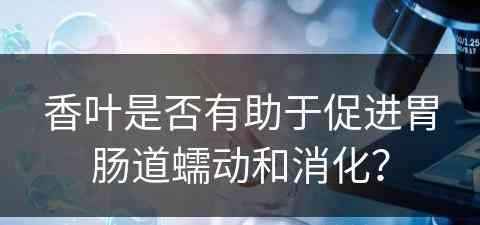 香叶是否有助于促进胃肠道蠕动和消化？